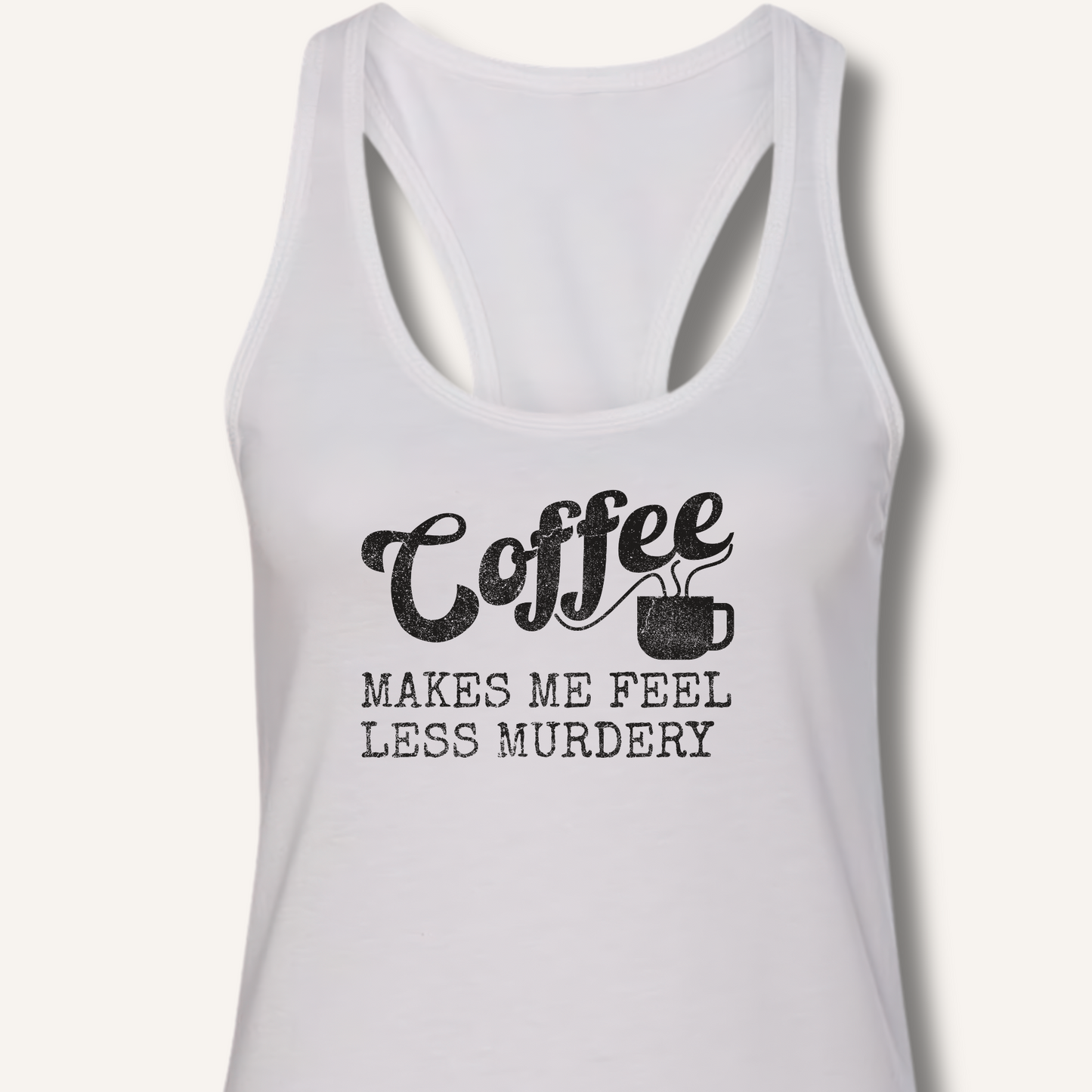 Coffee Makes Me Feel Less Murdery Racerback Tank