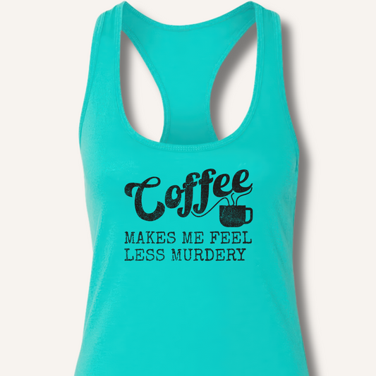 Coffee Makes Me Feel Less Murdery Racerback Tank