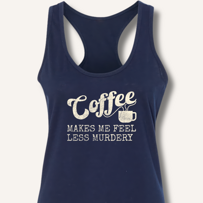 Coffee Makes Me Feel Less Murdery Racerback Tank