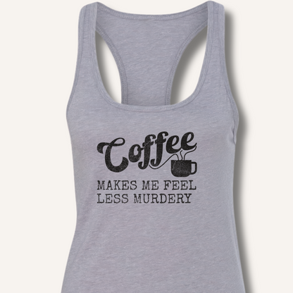 Coffee Makes Me Feel Less Murdery Racerback Tank