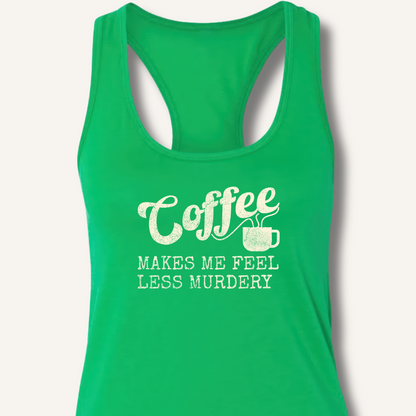 Coffee Makes Me Feel Less Murdery Racerback Tank