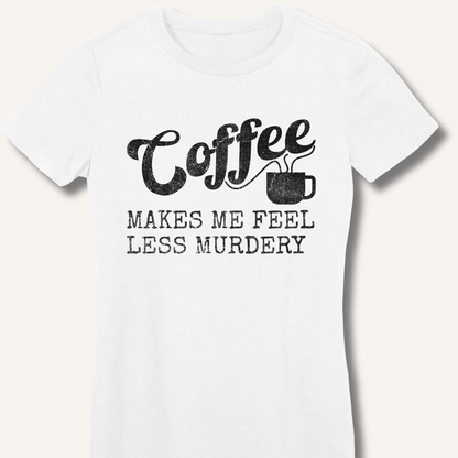 Coffee Makes Me Feel Less Murdery Fitted T-Shirt