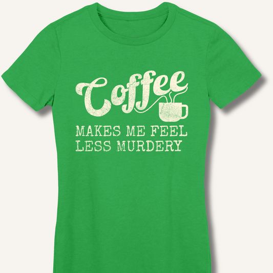 Coffee Makes Me Feel Less Murdery Fitted T-Shirt