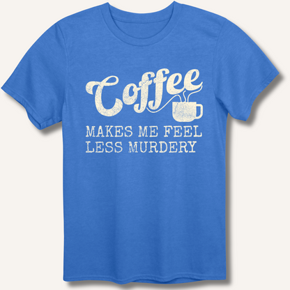 Coffee Makes Me Feel Less Murdery T-Shirt