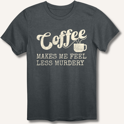 Coffee Makes Me Feel Less Murdery T-Shirt