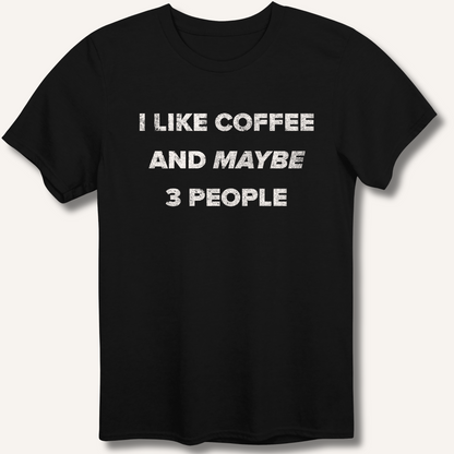 I Like Coffee and Maybe 3 People T-Shirt