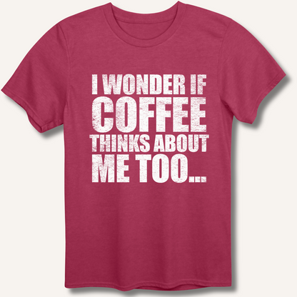 I Wonder If Coffee Thinks About Me Too T-Shirt
