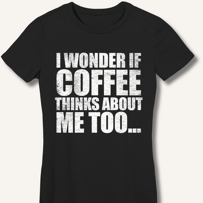 I Wonder If Coffee Thinks About Me Too Fitted T-Shirt