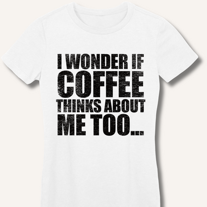 I Wonder If Coffee Thinks About Me Too Fitted T-Shirt