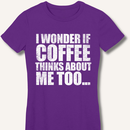 I Wonder If Coffee Thinks About Me Too Fitted T-Shirt