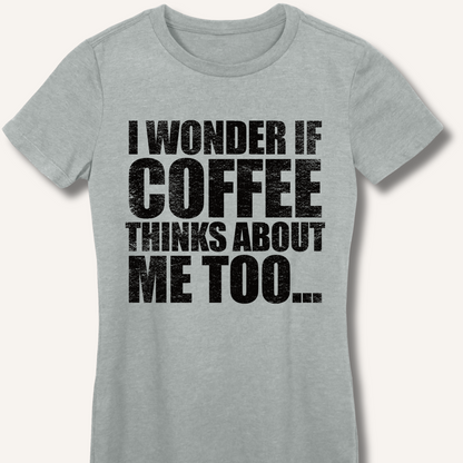 I Wonder If Coffee Thinks About Me Too Fitted T-Shirt