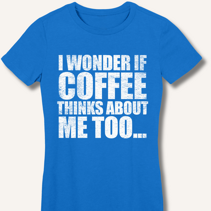 I Wonder If Coffee Thinks About Me Too Fitted T-Shirt