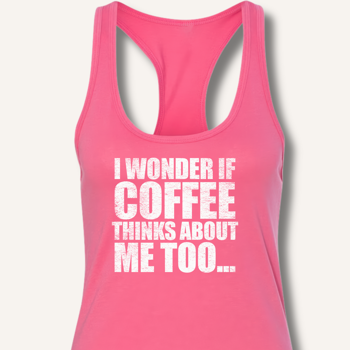 I Wonder If Coffee Thinks About Me Too Racerback Tank