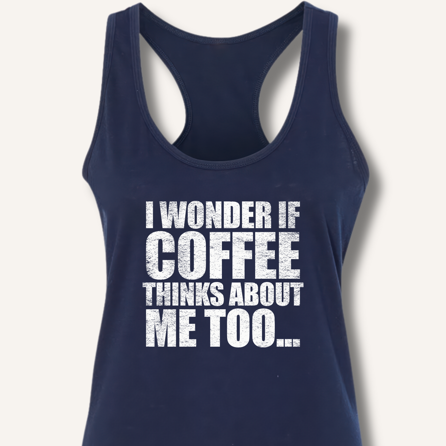 I Wonder If Coffee Thinks About Me Too Racerback Tank