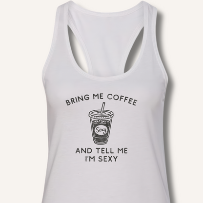 Bring Me Coffee and Tell Me I'm Sexy Racerback Tank