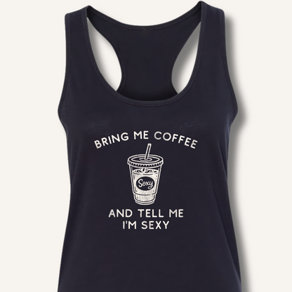 Bring Me Coffee and Tell Me I'm Sexy Racerback Tank