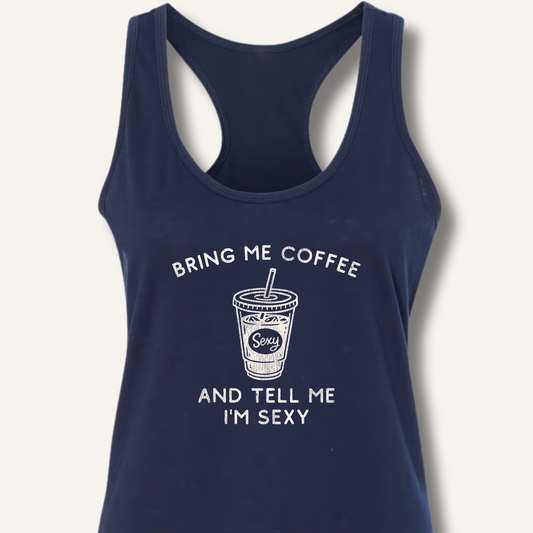 Bring Me Coffee and Tell Me I'm Sexy Racerback Tank