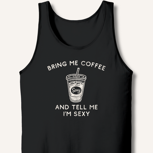 Bring Me Coffee and Tell Me I'm Sexy Tank