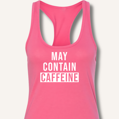 May Contain Caffeine Racerback Tank