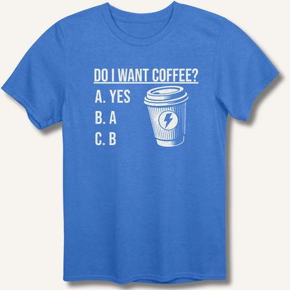 Do I Want Coffee T-Shirt