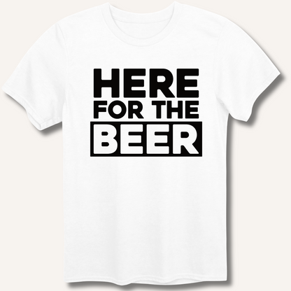 Here for the Beer T-Shirt