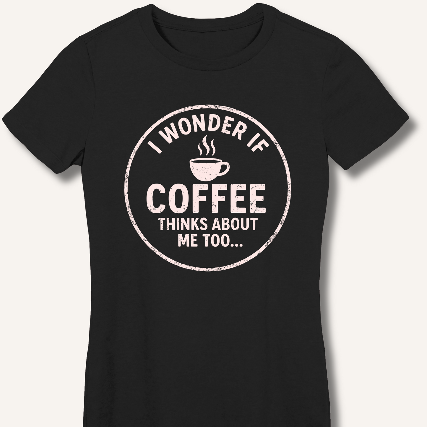 I Wonder If Coffee Thinks About Me Too Fitted T-Shirt