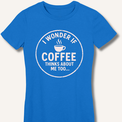 I Wonder If Coffee Thinks About Me Too Fitted T-Shirt