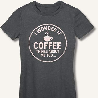 I Wonder If Coffee Thinks About Me Too Fitted T-Shirt