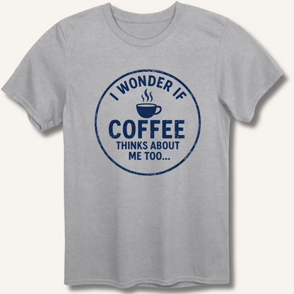 I Wonder If Coffee Thinks About Me Too T-Shirt