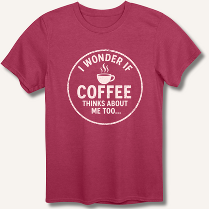 I Wonder If Coffee Thinks About Me Too T-Shirt