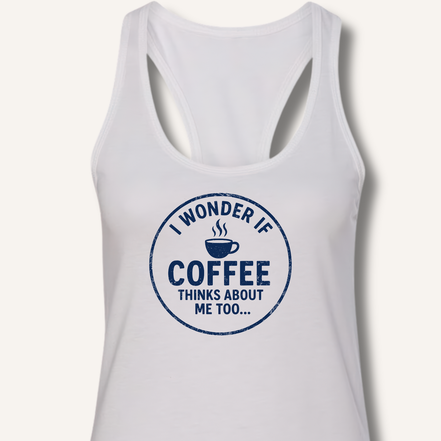 I Wonder If Coffee Thinks About Me Too Racerback Tank