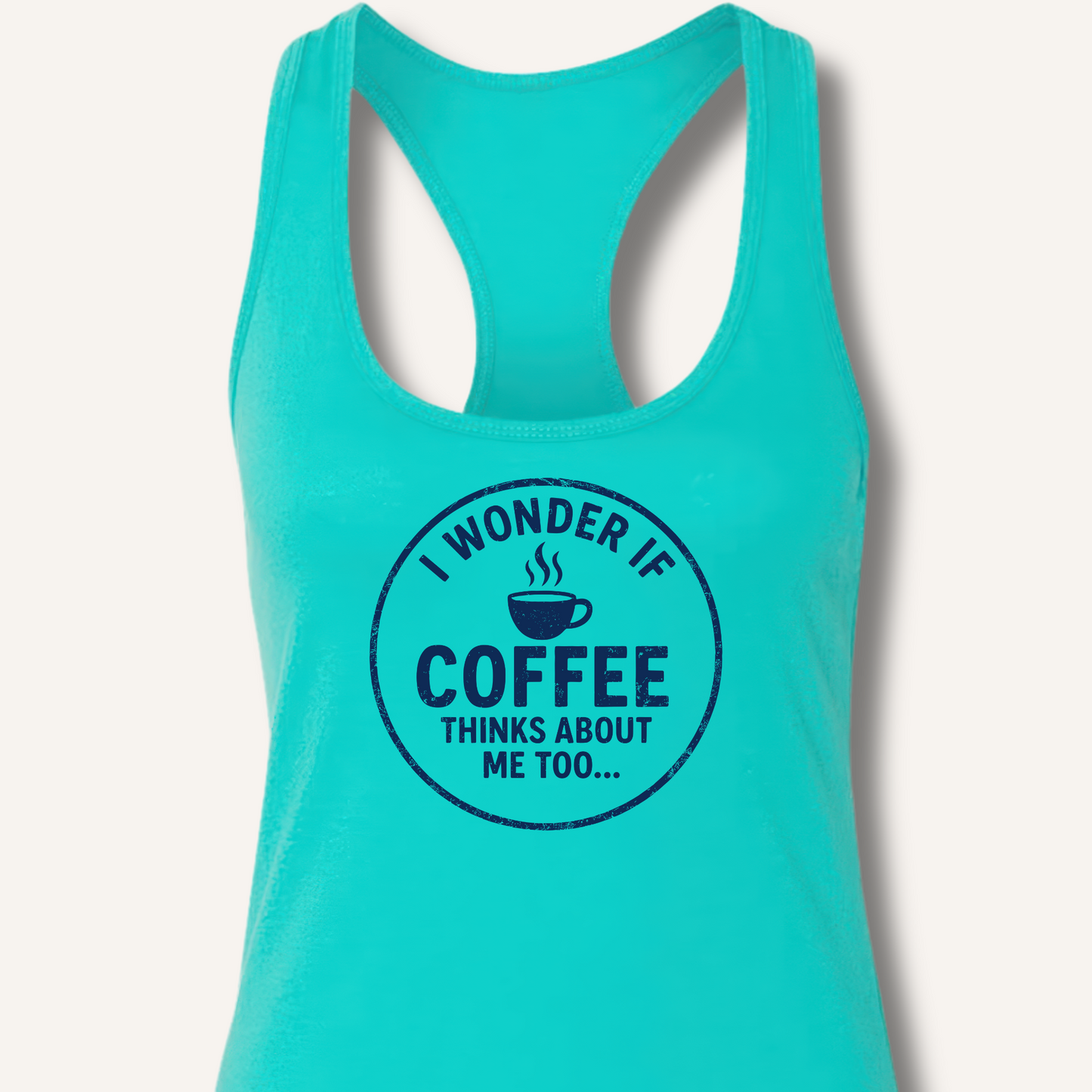 I Wonder If Coffee Thinks About Me Too Racerback Tank