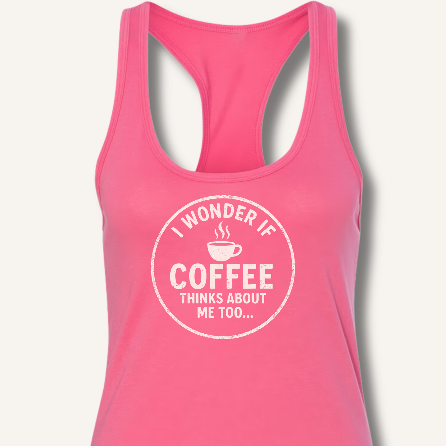 I Wonder If Coffee Thinks About Me Too Racerback Tank