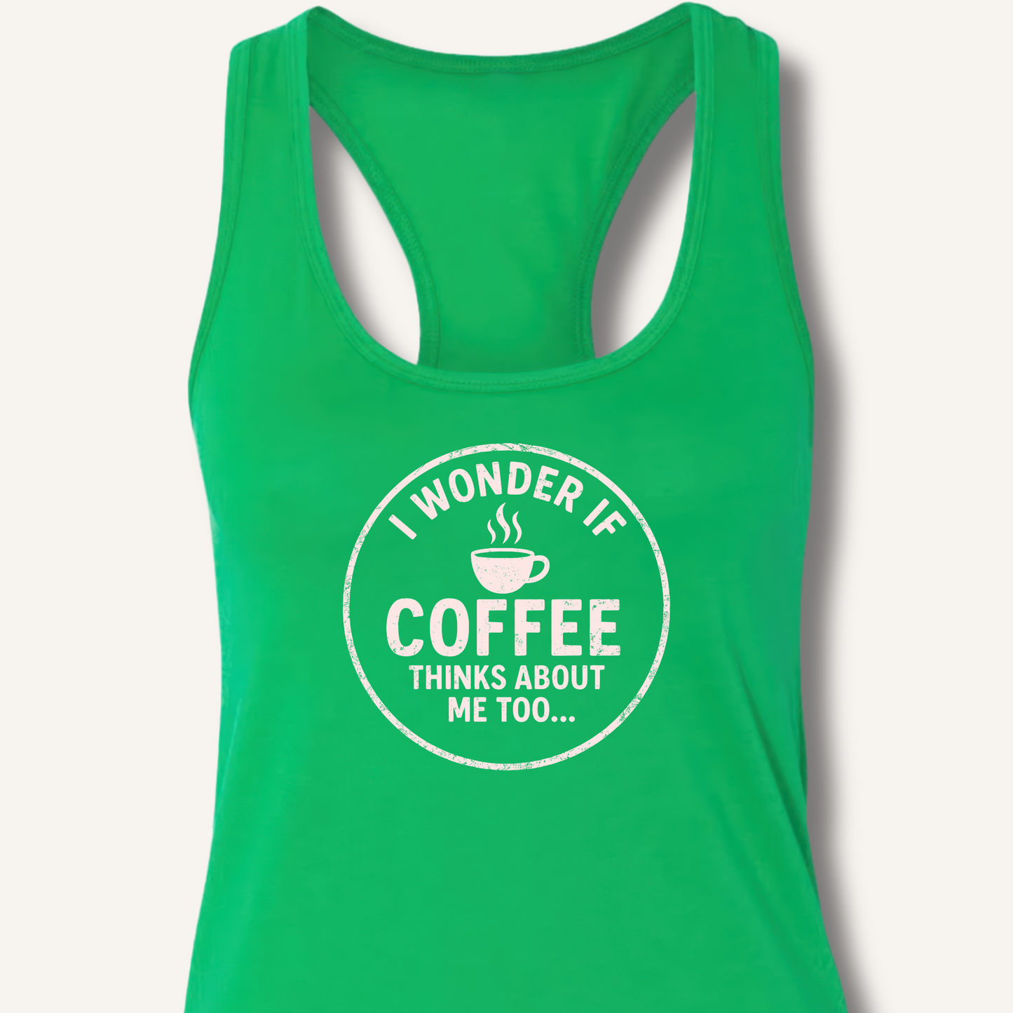 I Wonder If Coffee Thinks About Me Too Racerback Tank