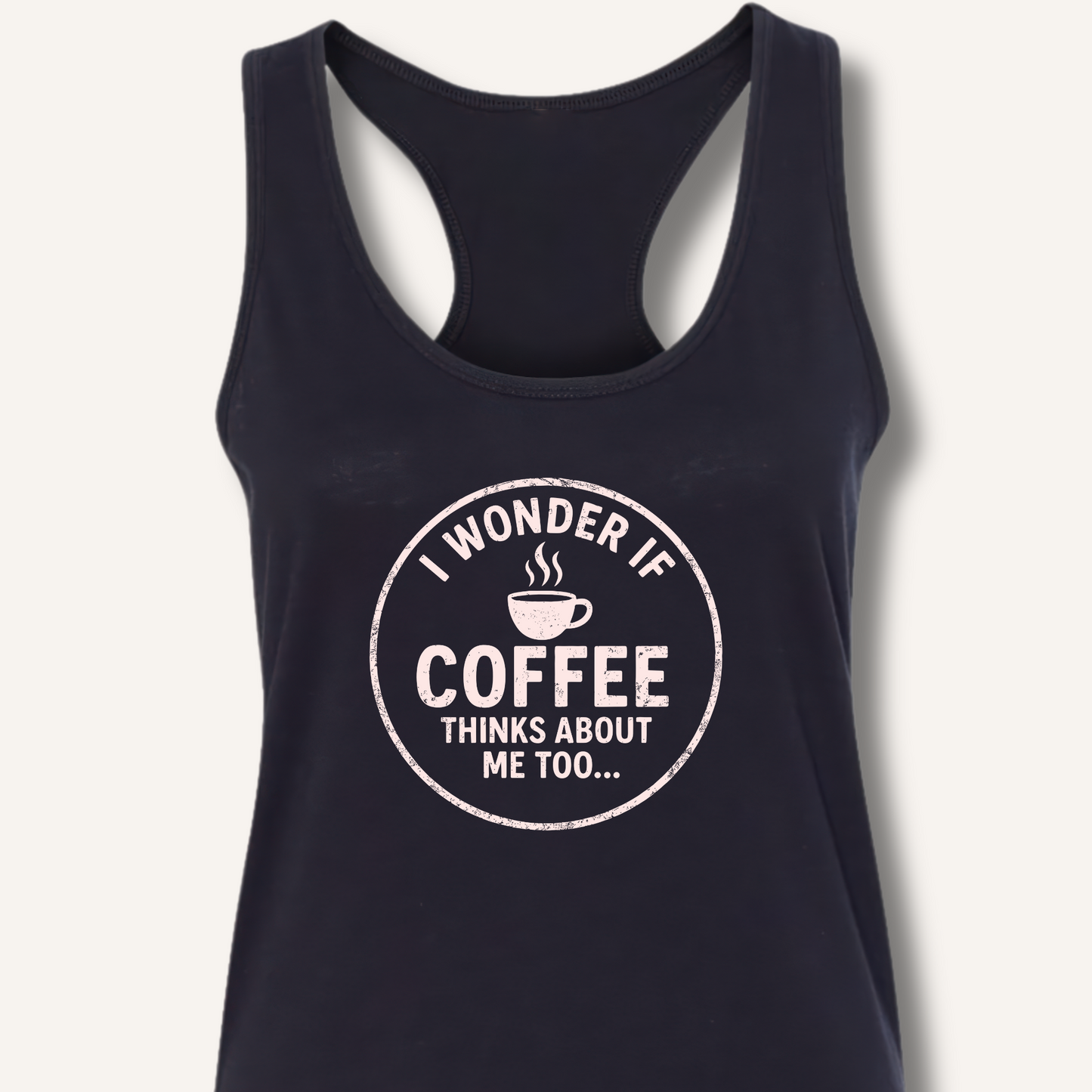 I Wonder If Coffee Thinks About Me Too Racerback Tank