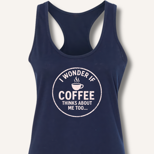 I Wonder If Coffee Thinks About Me Too Racerback Tank