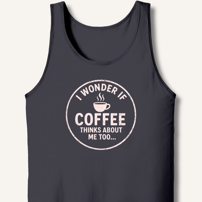 I Wonder If Coffee Thinks About Me Too Tank