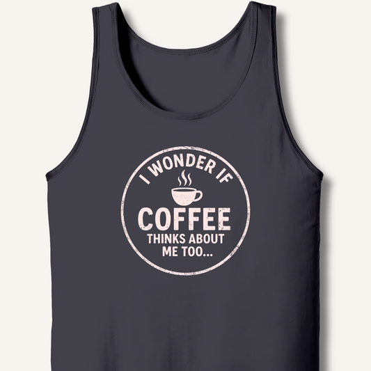 I Wonder If Coffee Thinks About Me Too Tank