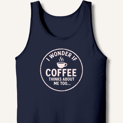 I Wonder If Coffee Thinks About Me Too Tank