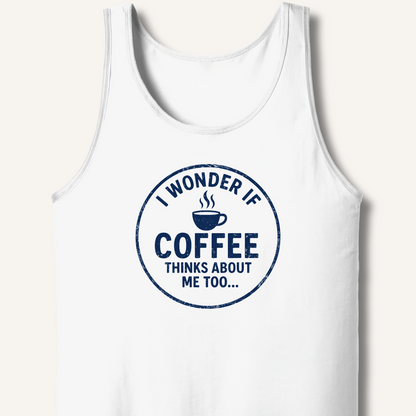 I Wonder If Coffee Thinks About Me Too Tank