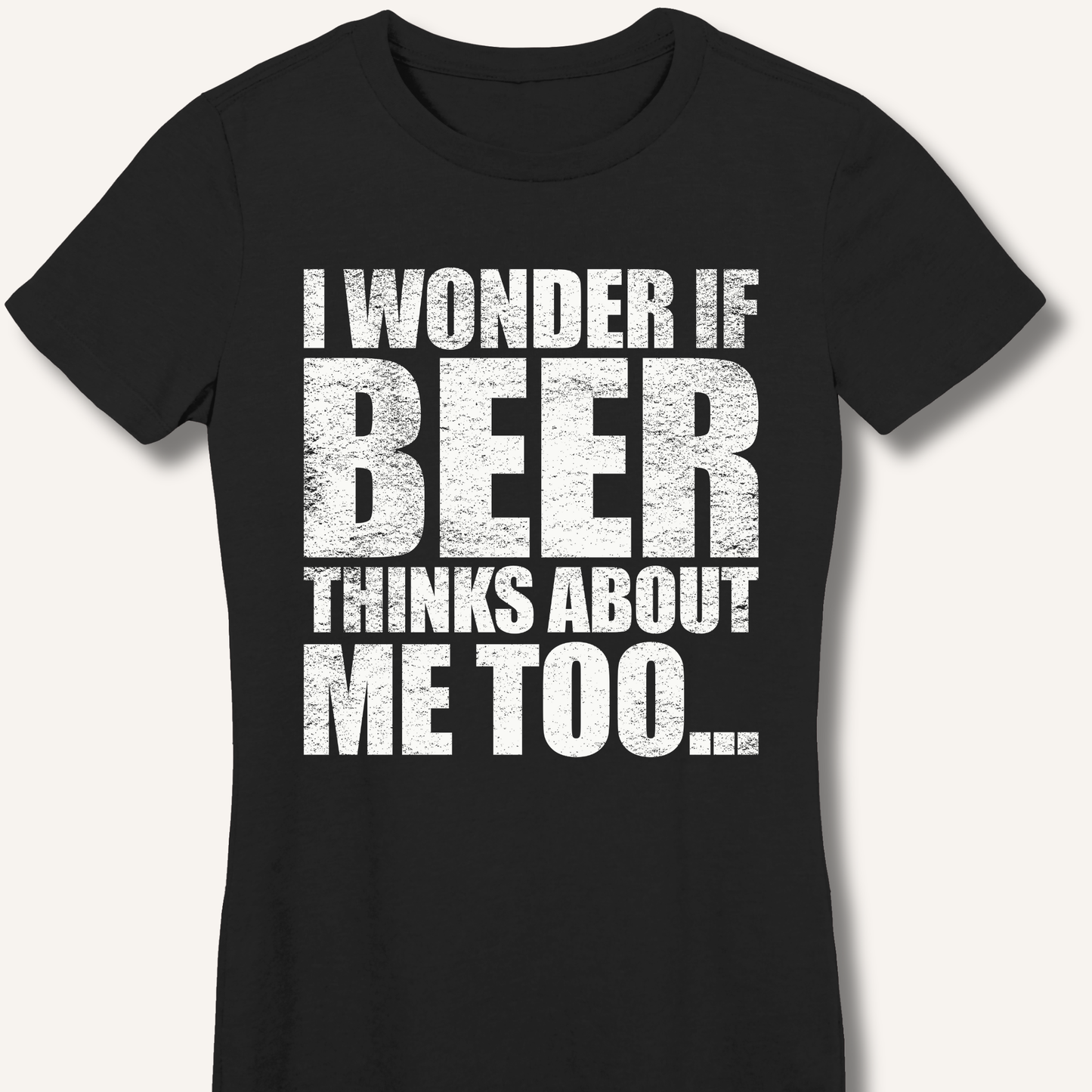 Wonder If Beer Thinks About Me Too Fitted T-Shirt
