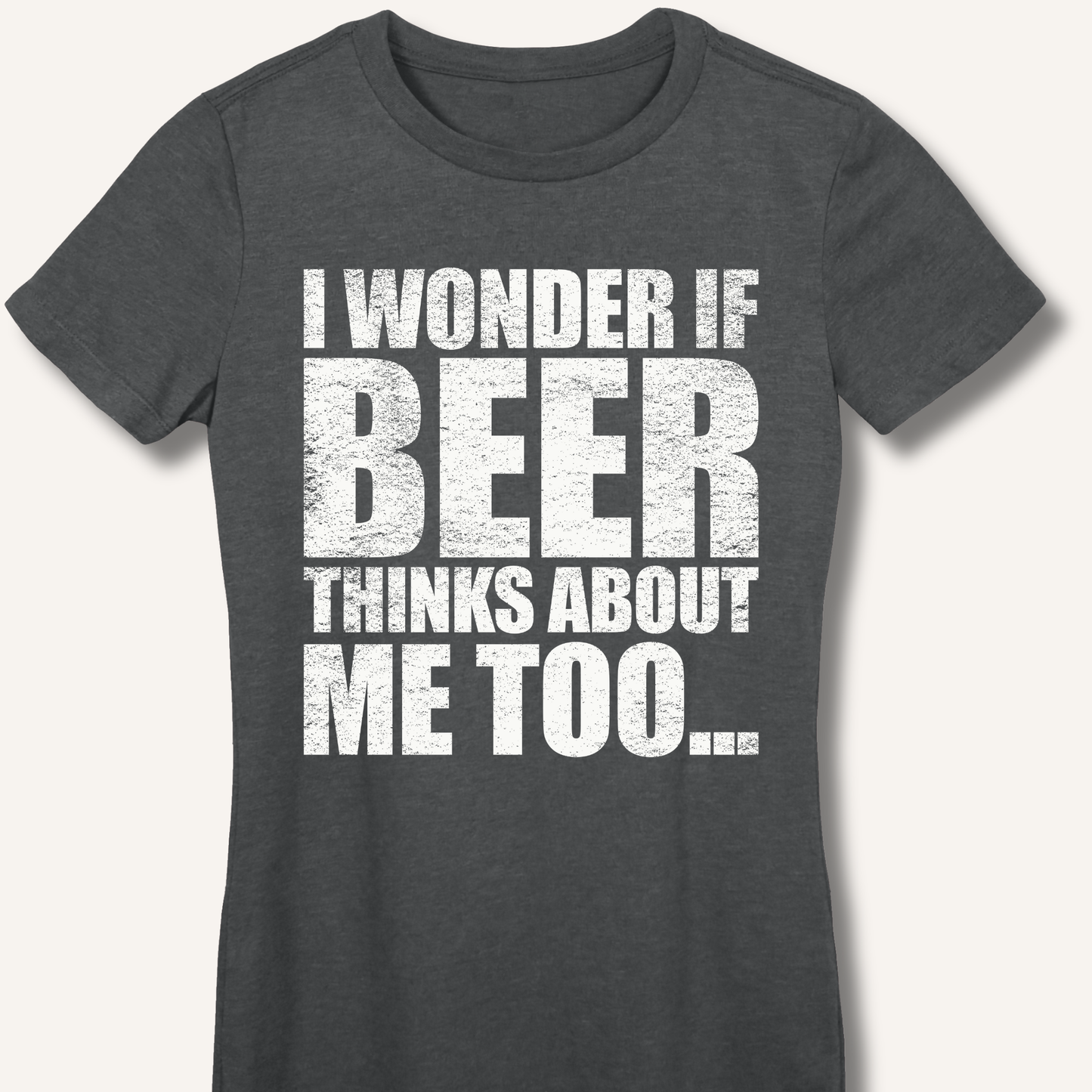 Wonder If Beer Thinks About Me Too Fitted T-Shirt