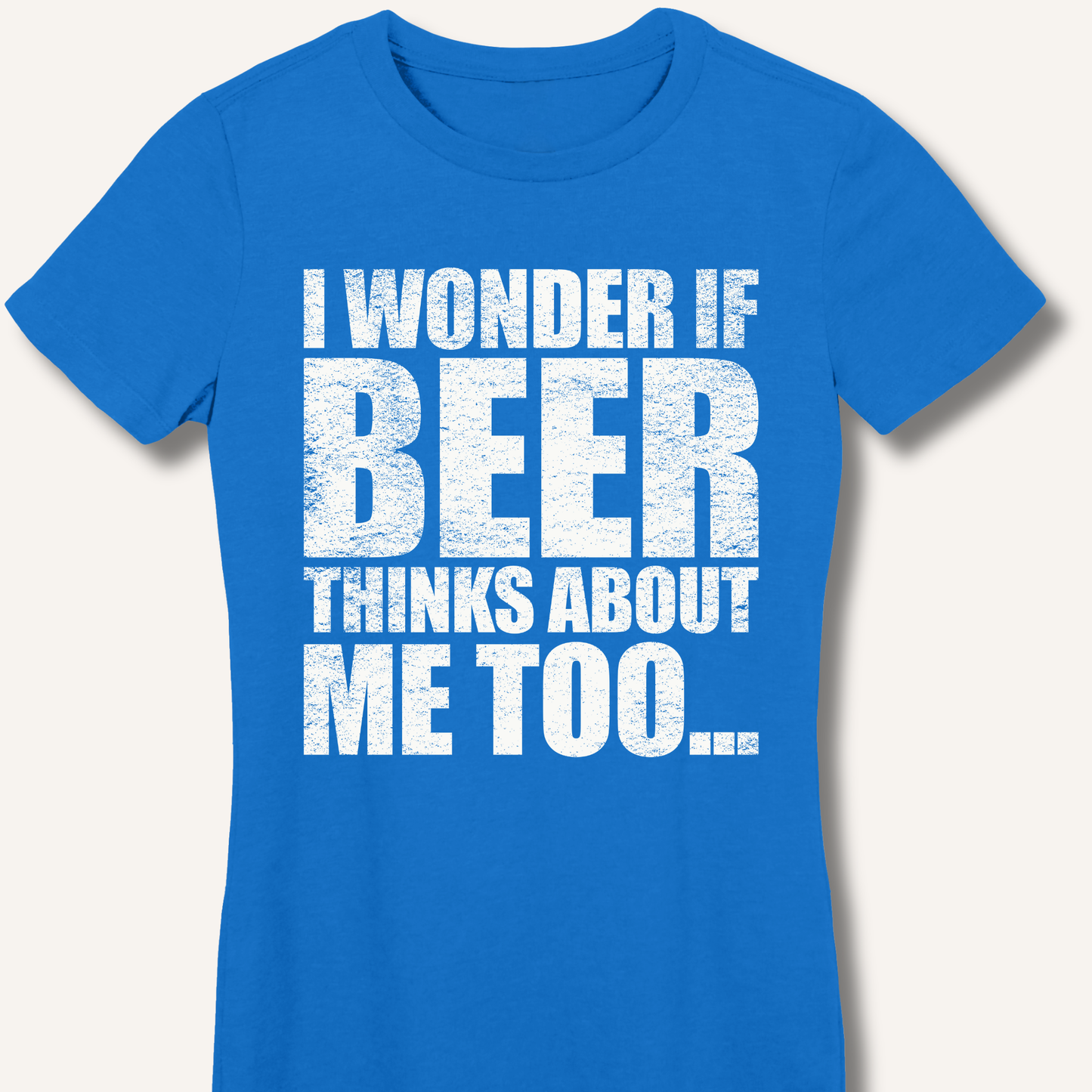Wonder If Beer Thinks About Me Too Fitted T-Shirt