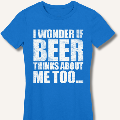 Wonder If Beer Thinks About Me Too Fitted T-Shirt
