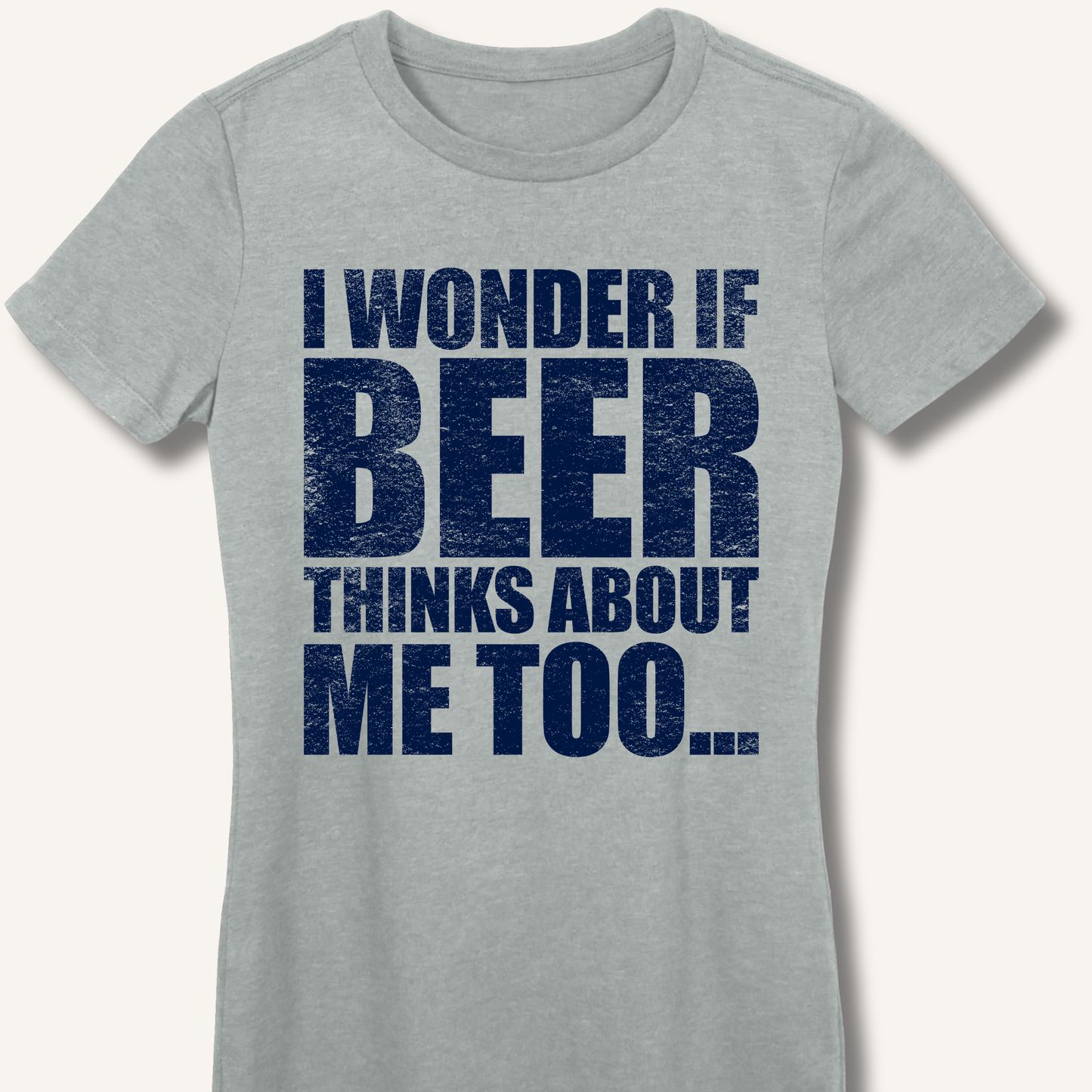 Wonder If Beer Thinks About Me Too Fitted T-Shirt