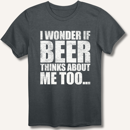 Wonder If Beer Thinks About Me Too T-Shirt