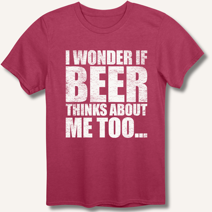 Wonder If Beer Thinks About Me Too T-Shirt