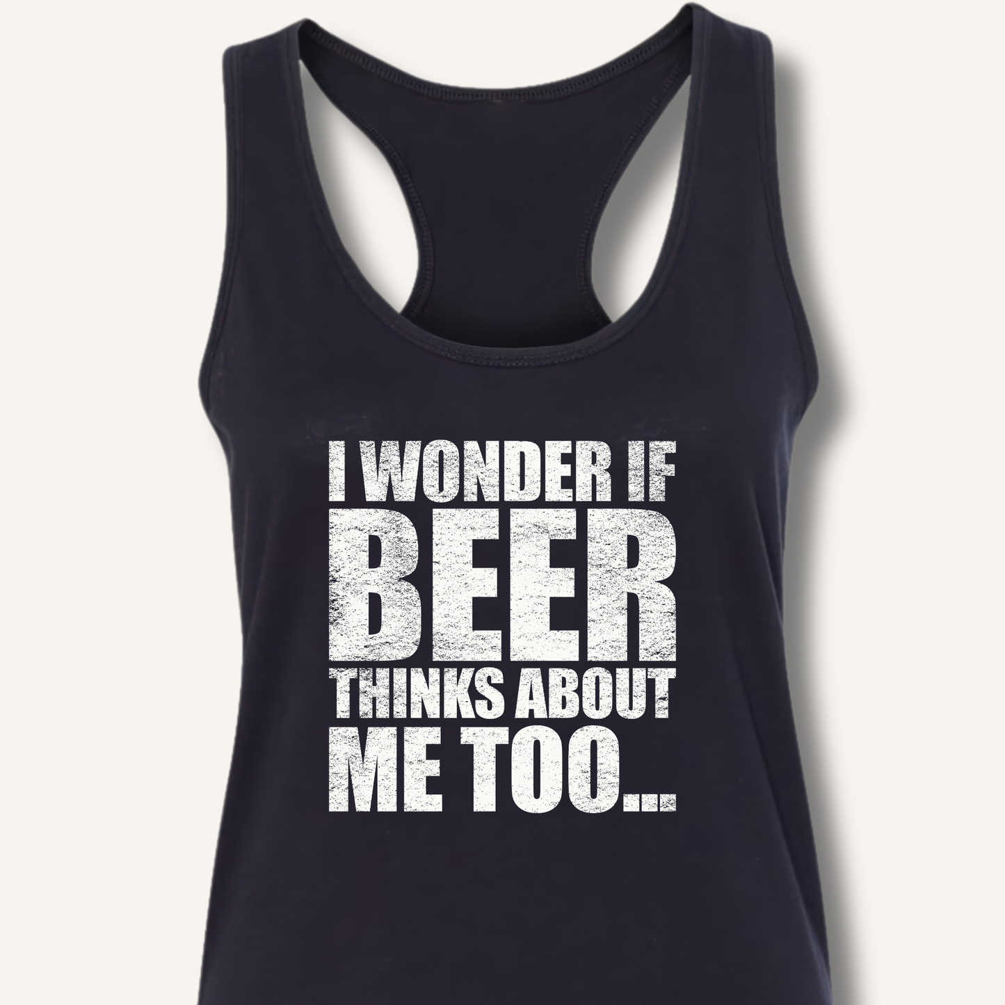 Wonder If Beer Thinks About Me Too Racerback Tank