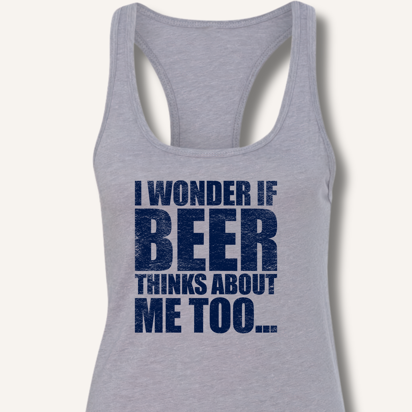 Wonder If Beer Thinks About Me Too Racerback Tank
