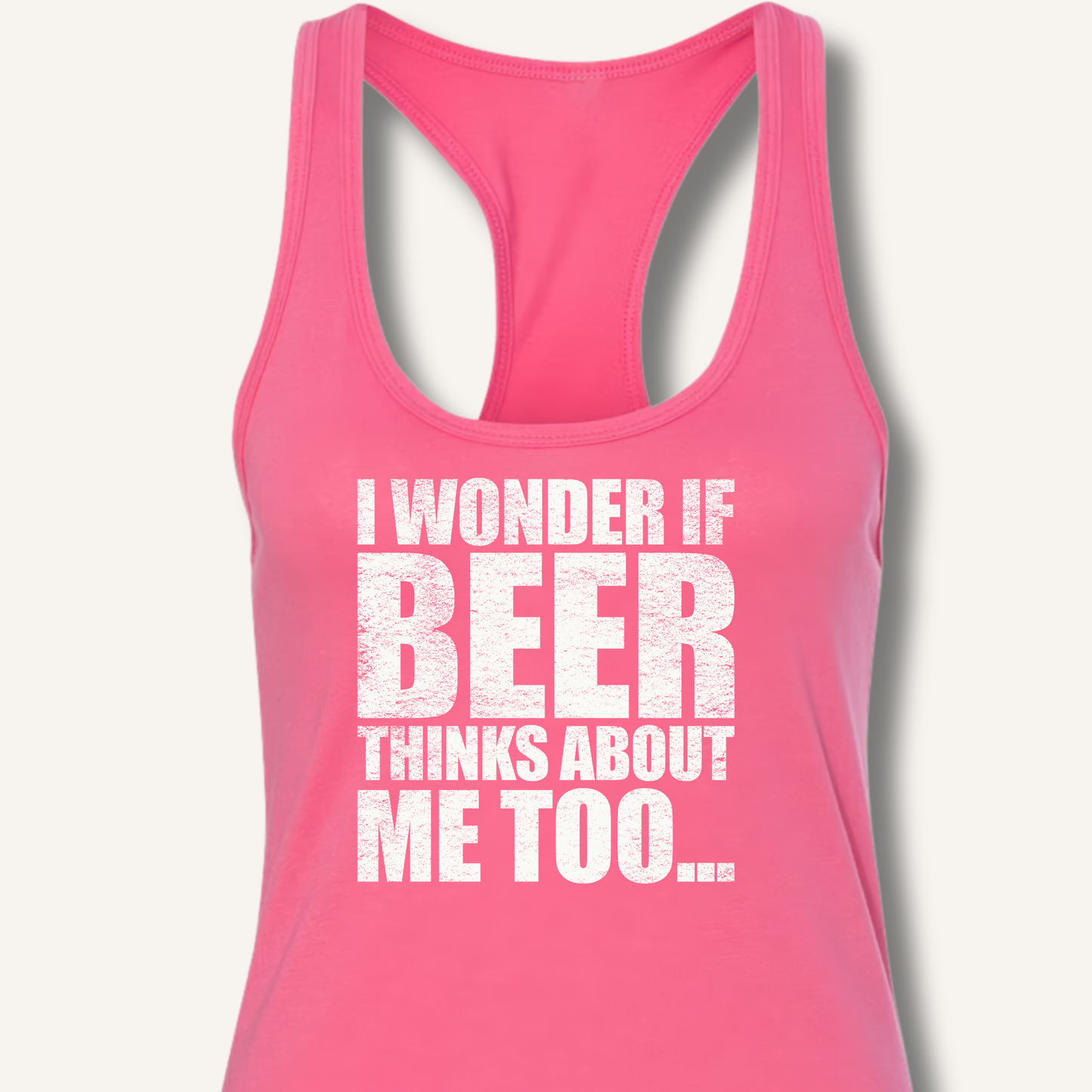 Wonder If Beer Thinks About Me Too Racerback Tank